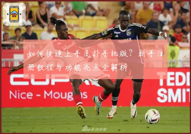 如何快速上手虎扑手机版？新手注册教程与功能亮点全解析