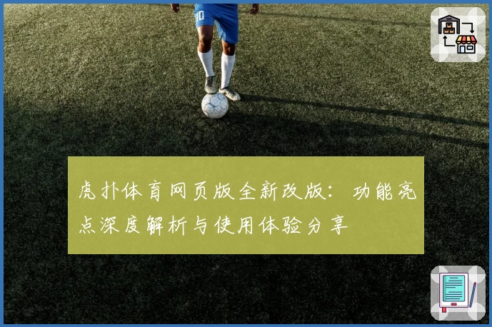 虎扑体育网页版全新改版：功能亮点深度解析与使用体验分享