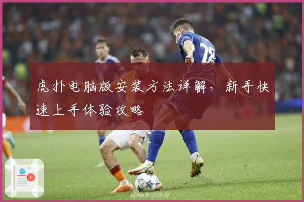 虎扑电脑版安装方法详解，新手快速上手体验攻略